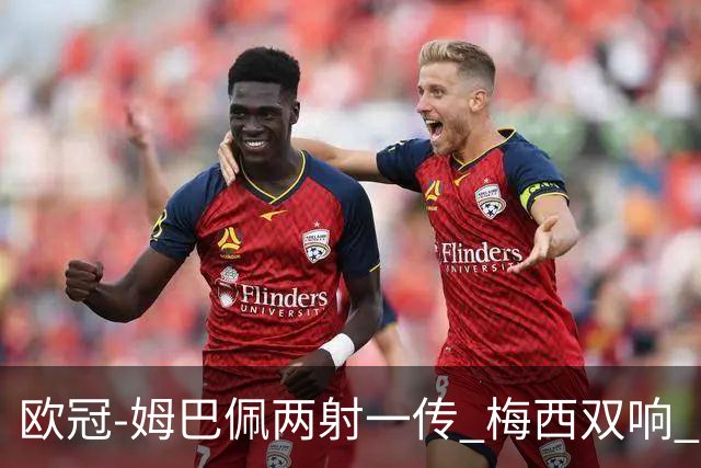 欧冠-姆巴佩两射一传 梅西双响 巴黎主场4-1大胜